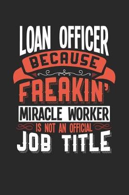 Book cover for Loan Officer Because Freakin' Miracle Worker Is Not an Official Job Title