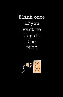 Book cover for Blink Once if You Want Me to Pull the Plug