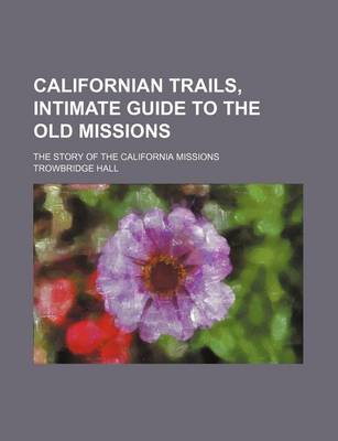 Book cover for Californian Trails, Intimate Guide to the Old Missions; The Story of the California Missions