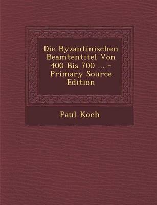 Book cover for Die Byzantinischen Beamtentitel Von 400 Bis 700 ... - Primary Source Edition