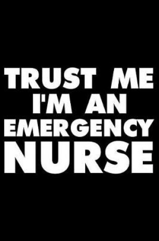 Cover of Trust Me I'm an Emergency Nurse