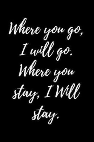 Cover of Where you go, I will go. Where you stay, I Will stay.