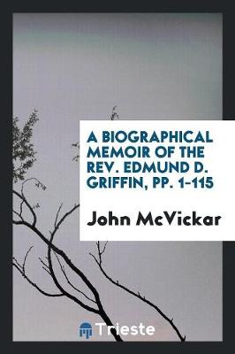 Book cover for A Biographical Memoir of the Rev. Edmund D. Griffin, Pp. 1-115