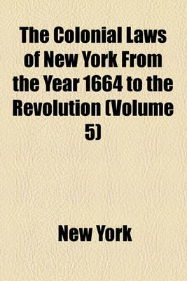 Book cover for The Colonial Laws of New York from the Year 1664 to the Revolution (Volume 5)