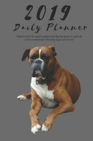 Cover of 2019 Daily Planner What's That? It's Time to Plan Each Day for Goals to Again & Work to Maintain? This Dog Says, Let's Do It!