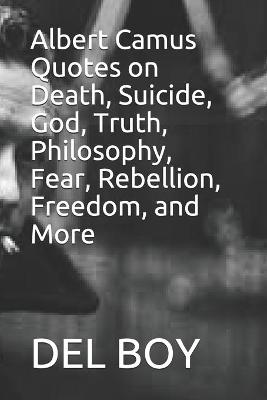 Book cover for Albert Camus Quotes on Death, Suicide, God, Truth, Philosophy, Fear, Rebellion, Freedom, and More