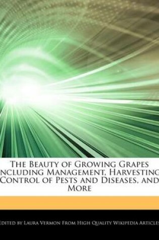 Cover of The Beauty of Growing Grapes Including Management, Harvesting, Control of Pests and Diseases, and More