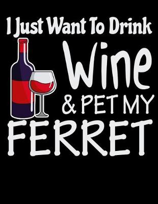 Book cover for I Just Want to Drink Wine & Pet My Ferret