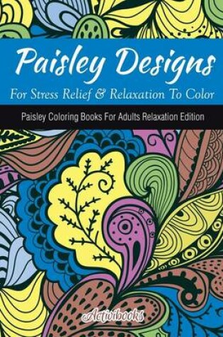 Cover of Paisley Designs For Stress Relief & Relaxation To Color