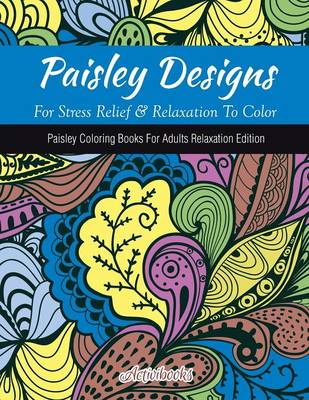 Book cover for Paisley Designs For Stress Relief & Relaxation To Color