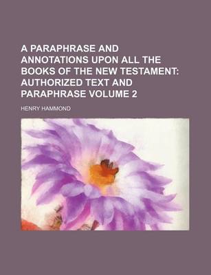 Book cover for A Paraphrase and Annotations Upon All the Books of the New Testament; Authorized Text and Paraphrase Volume 2