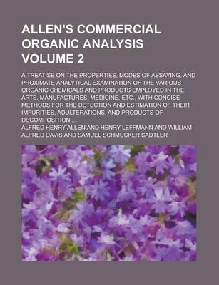 Book cover for Allen's Commercial Organic Analysis; A Treatise on the Properties, Modes of Assaying, and Proximate Analytical Examination of the Various Organic Chemicals and Products Employed in the Arts, Manufactures, Medicine, Etc., with Volume 2