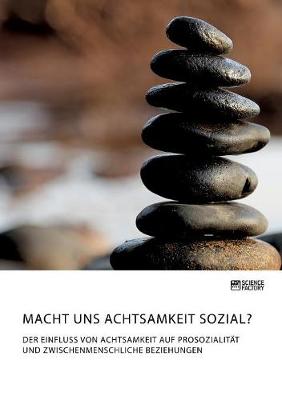 Book cover for Macht uns Achtsamkeit sozial? Der Einfluss von Achtsamkeit auf Prosozialität und zwischenmenschliche Beziehungen