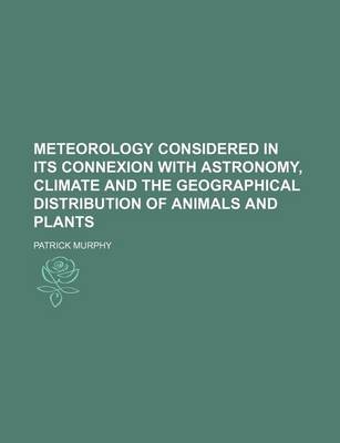 Book cover for Meteorology Considered in Its Connexion with Astronomy, Climate and the Geographical Distribution of Animals and Plants