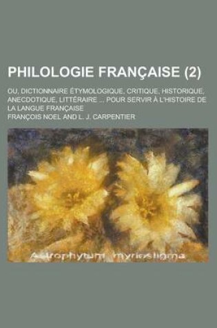 Cover of Philologie Francaise; Ou, Dictionnaire Etymologique, Critique, Historique, Anecdotique, Litteraire ... Pour Servir A L'Histoire de La Langue Francaise