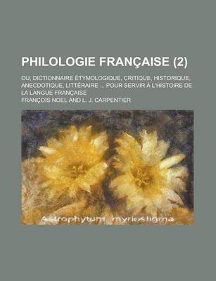 Book cover for Philologie Francaise; Ou, Dictionnaire Etymologique, Critique, Historique, Anecdotique, Litteraire ... Pour Servir A L'Histoire de La Langue Francaise