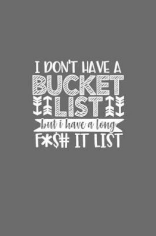 Cover of I Don't Have a Bucket List but I Have a long F*$# It List