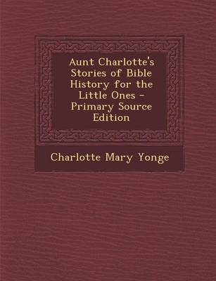 Book cover for Aunt Charlotte's Stories of Bible History for the Little Ones - Primary Source Edition