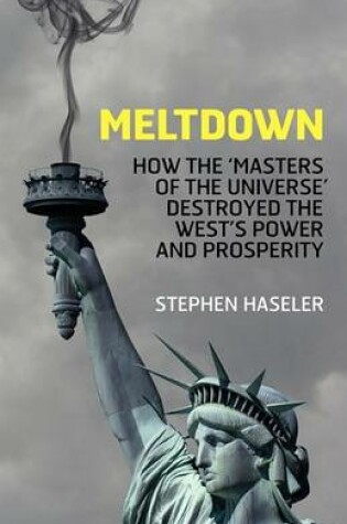 Cover of Meltdown - How the 'Masters of the Universe' Destroyed the West's Power and Prosperity