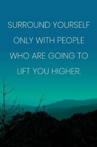 Cover of Inspirational Quote Notebook - 'Surround Yourself Only With People Who Are Going To Lift You Higher.' - Inspirational Journal to Write in