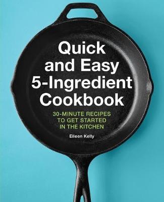 Quick and Easy 5-Ingredient Cookbook by Eileen Kelly