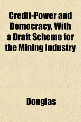 Book cover for Credit-Power and Democracy, with a Draft Scheme for the Mining Industry