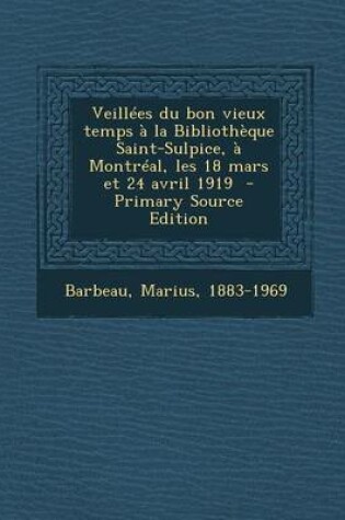 Cover of Veillees Du Bon Vieux Temps a la Bibliotheque Saint-Sulpice, a Montreal, Les 18 Mars Et 24 Avril 1919