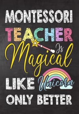 Book cover for Montessori Teacher Is Magical Like Unicorn Only Better