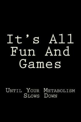 Cover of It's All Fun And Games Until Your Metabolism Slows Down