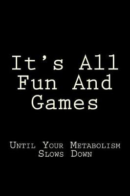 Book cover for It's All Fun And Games Until Your Metabolism Slows Down