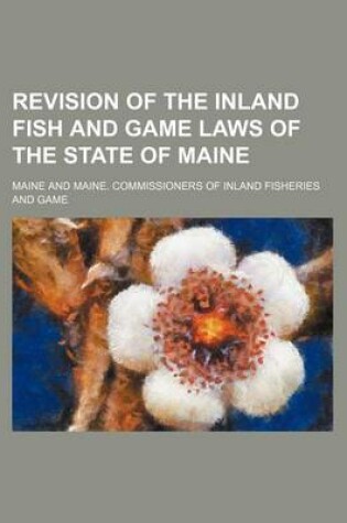 Cover of Revision of the Inland Fish and Game Laws of the State of Maine