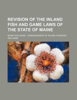 Book cover for Revision of the Inland Fish and Game Laws of the State of Maine