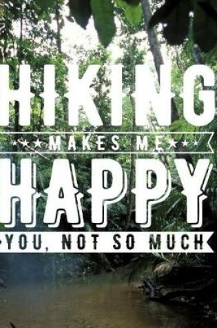Cover of Hiking Makes Me Happy You Not So Much
