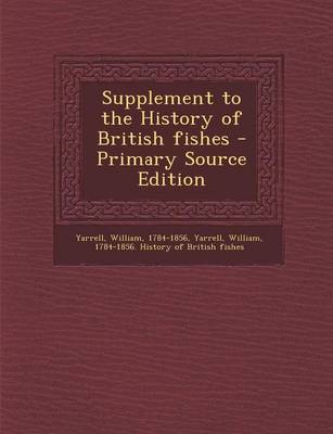 Book cover for Supplement to the History of British Fishes - Primary Source Edition