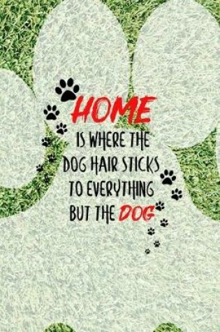 Cover of Home Is Where The Dog Hair Sticks To Everything But The Dog