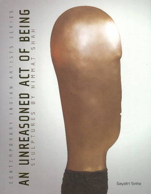 Book cover for An Unreasoned Act of Being Sculptures by Himmat Shah