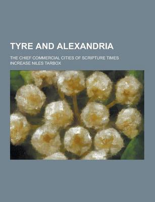 Book cover for Tyre and Alexandria; The Chief Commercial Cities of Scripture Times