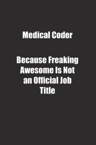 Cover of Medical Coder Because Freaking Awesome Is Not an Official Job Title.