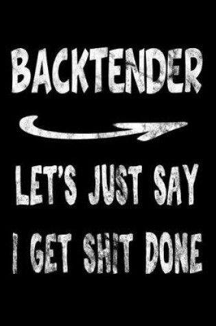 Cover of Backtender Let's Just Say I Get Shit Done