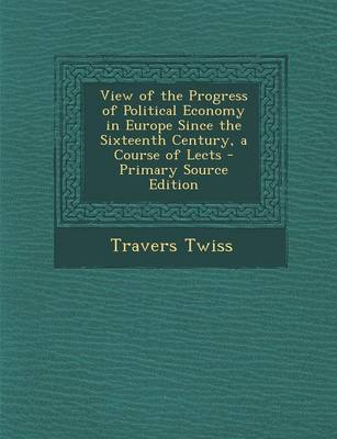 Book cover for View of the Progress of Political Economy in Europe Since the Sixteenth Century, a Course of Lects - Primary Source Edition