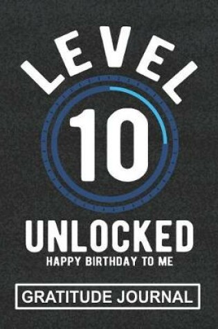 Cover of Level 10 Unlocked Happy Birthday To Me - Gratitude Journal