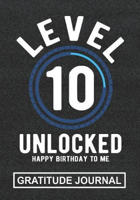 Book cover for Level 10 Unlocked Happy Birthday To Me - Gratitude Journal