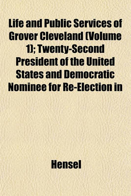 Book cover for Life and Public Services of Grover Cleveland (Volume 1); Twenty-Second President of the United States and Democratic Nominee for Re-Election in