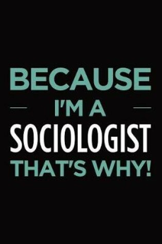 Cover of Because I'm a sociologist that's why