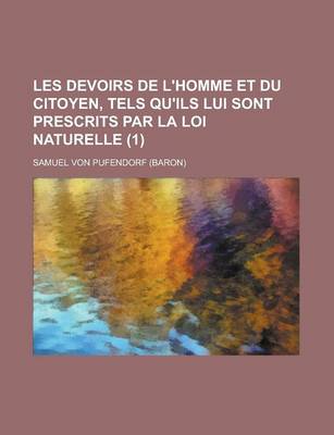 Book cover for Les Devoirs de L'Homme Et Du Citoyen, Tels Qu'ils Lui Sont Prescrits Par La Loi Naturelle (1 )