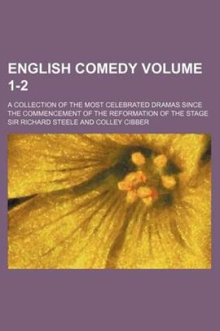 Cover of English Comedy Volume 1-2; A Collection of the Most Celebrated Dramas Since the Commencement of the Reformation of the Stage