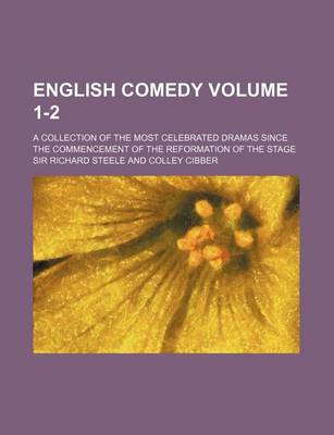 Book cover for English Comedy Volume 1-2; A Collection of the Most Celebrated Dramas Since the Commencement of the Reformation of the Stage