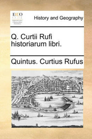 Cover of Q. Curtii Rufi Historiarum Libri.