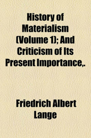 Cover of History of Materialism (Volume 1); History of Materialism Until Kant. and Criticism of Its Present Importance, .