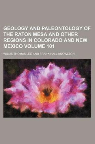 Cover of Geology and Paleontology of the Raton Mesa and Other Regions in Colorado and New Mexico Volume 101